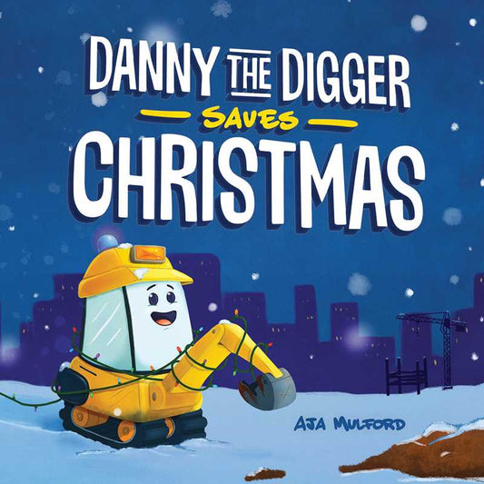 Danny the Digger Saves Christmas by Aja Mulford